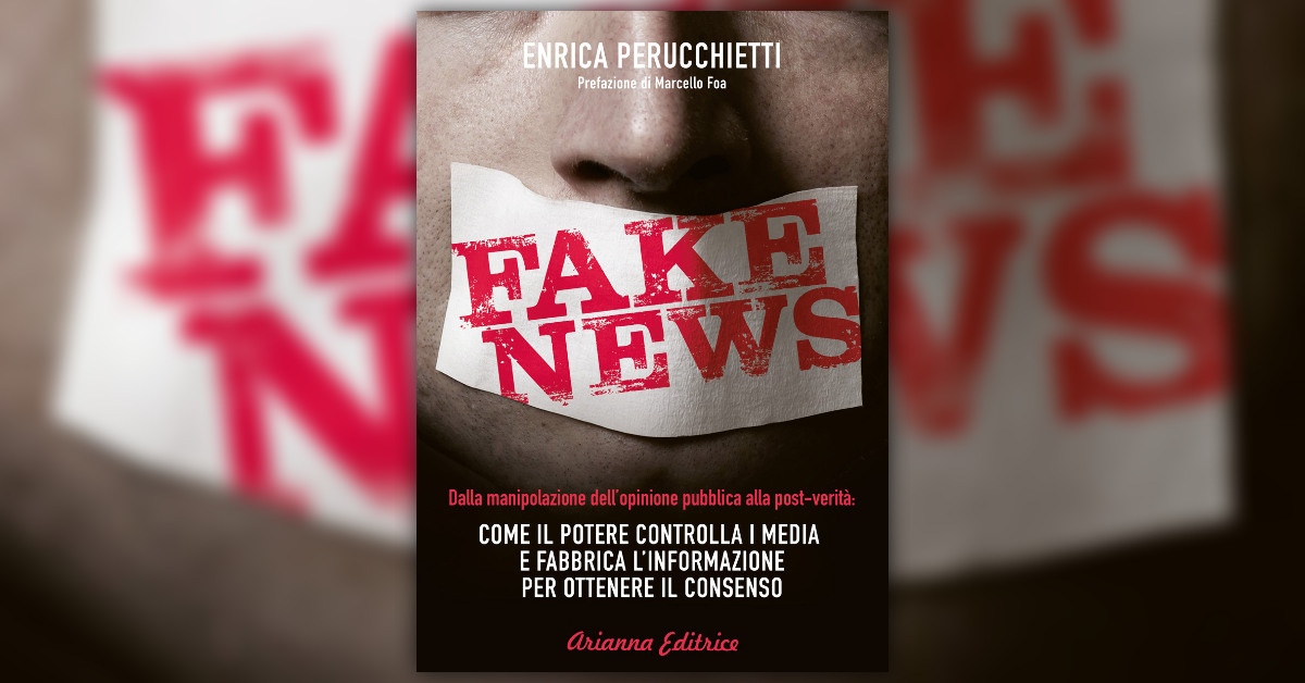 Enrica Perucchietti, Fake News. Come il potere controlla i media e fabbrica l’informazione per ottenere il consenso, Arianna Editrice, Bologna 2018